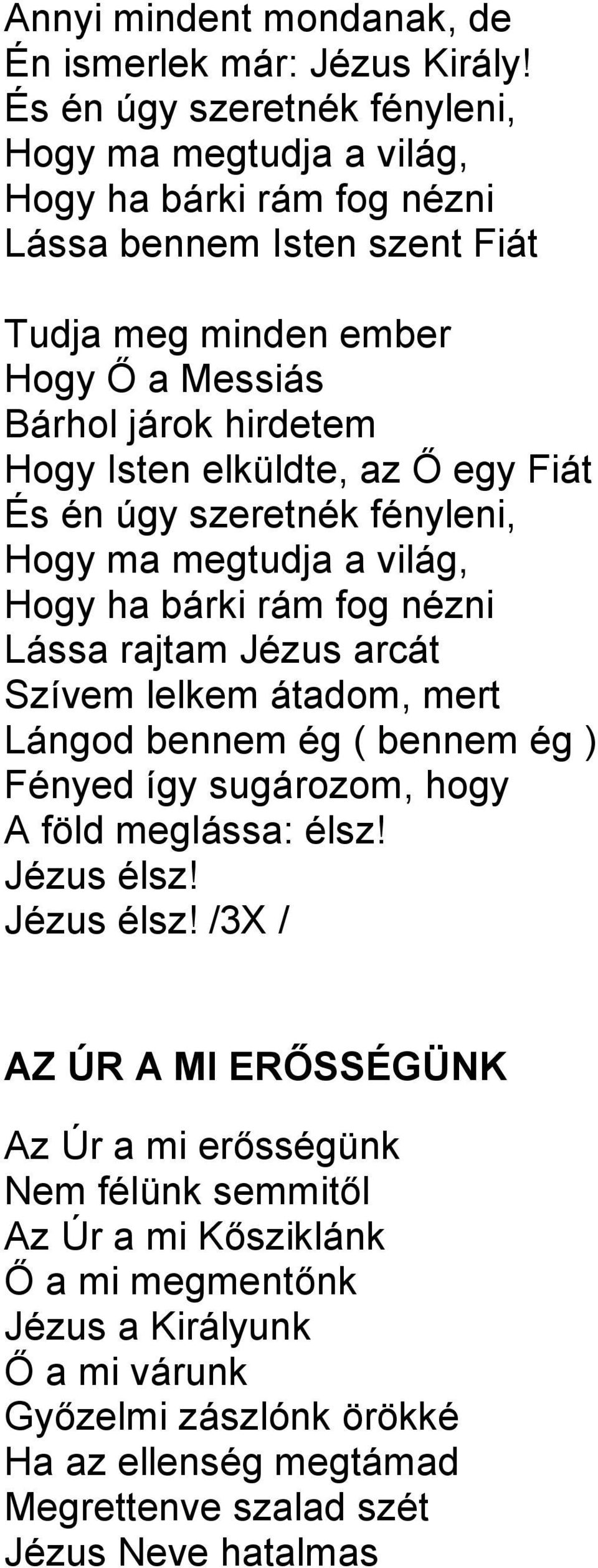 Isten elküldte, az Ő egy Fiát És én úgy szeretnék fényleni, Hogy ma megtudja a világ, Hogy ha bárki rám fog nézni Lássa rajtam Jézus arcát Szívem lelkem átadom, mert Lángod bennem ég (