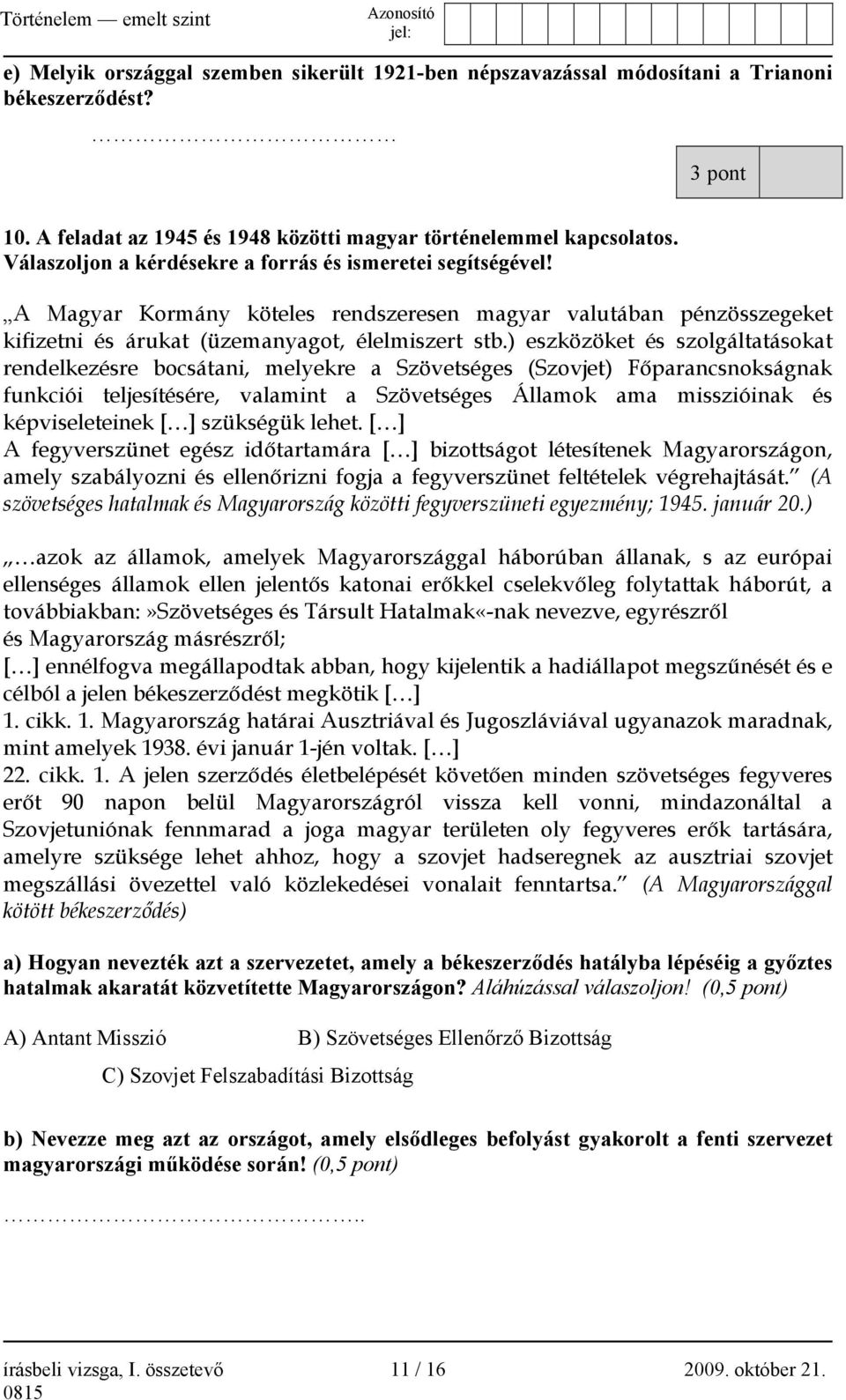 ) eszközöket és szolgáltatásokat rendelkezésre bocsátani, melyekre a Szövetséges (Szovjet) Főparancsnokságnak funkciói teljesítésére, valamint a Szövetséges Államok ama misszióinak és képviseleteinek