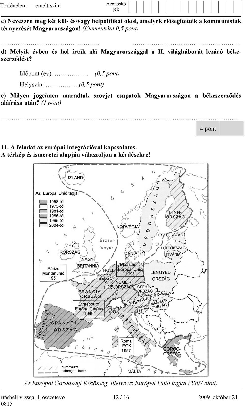 (0,5 pont) e) Milyen jogcímen maradtak szovjet csapatok Magyarországon a békeszerződés aláírása után? (1 pont). 4 pont 11.