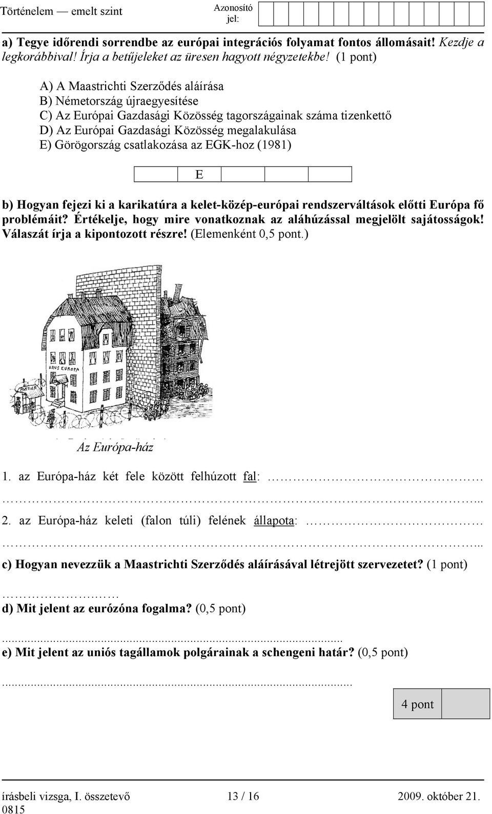 Görögország csatlakozása az EGK-hoz (1981) E b) Hogyan fejezi ki a karikatúra a kelet-közép-európai rendszerváltások előtti Európa fő problémáit?