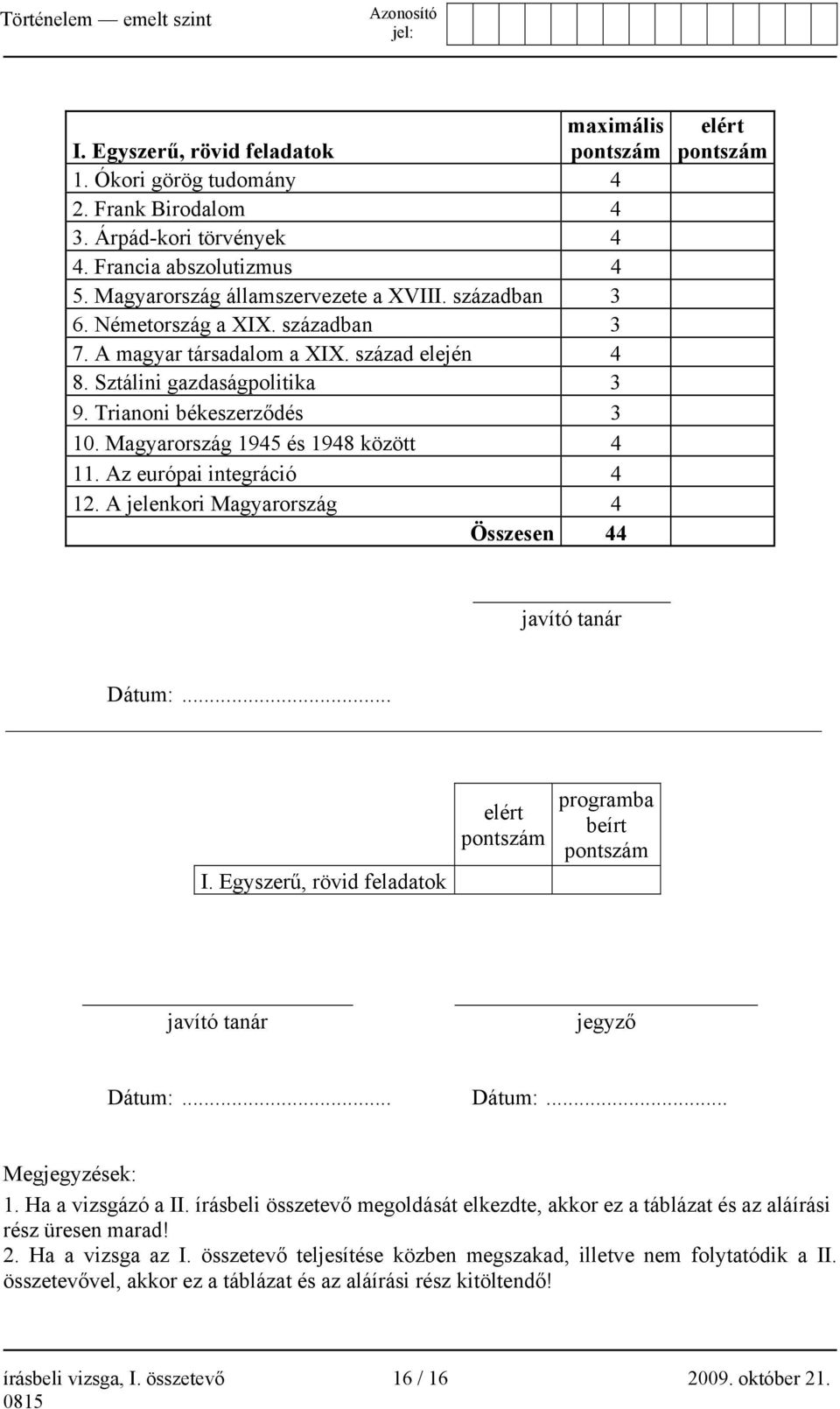 Az európai integráció 4 12. A jelenkori Magyarország 4 Összesen 44 elért pontszám javító tanár Dátum:... I.