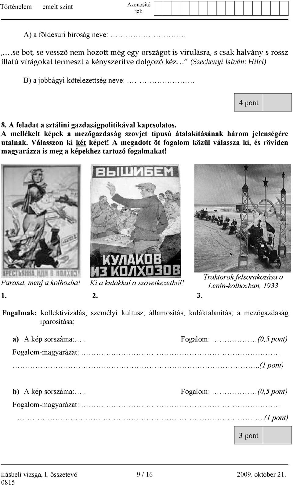 Válasszon ki két képet! A megadott öt fogalom közül válassza ki, és röviden magyarázza is meg a képekhez tartozó fogalmakat! Paraszt, menj a kolhozba! Ki a kulákkal a szövetkezetből! 1. 2. 3.