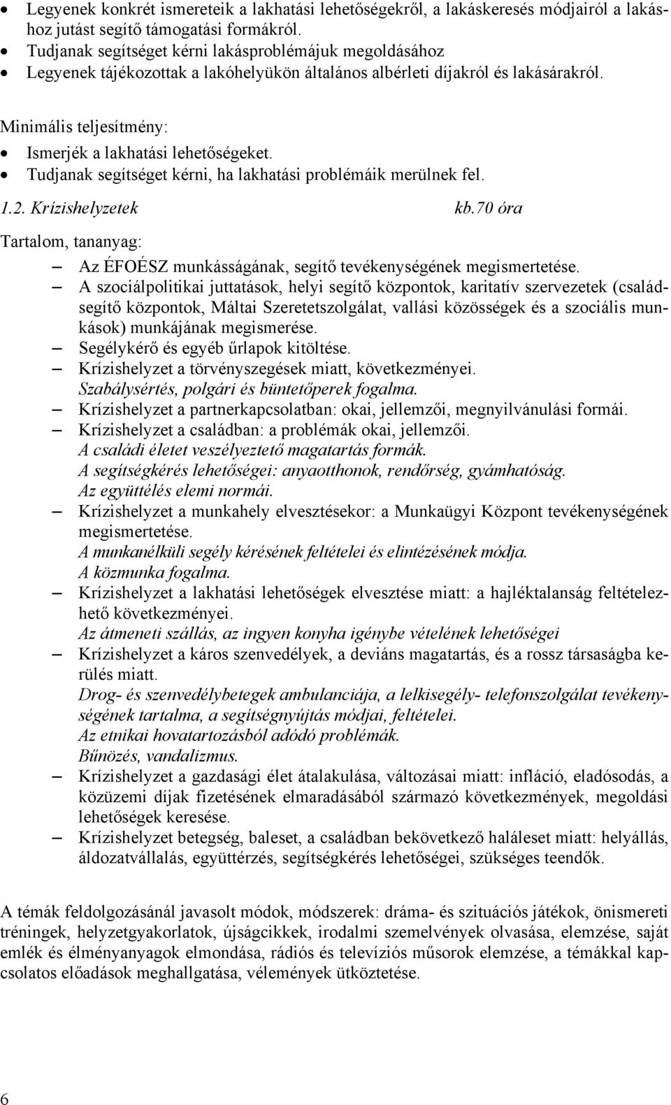 Tudjanak segítséget kérni, ha lakhatási problémáik merülnek fel. 1.2. Krízishelyzetek kb.70 óra Tartalom, tananyag: Az ÉFOÉSZ munkásságának, segítő tevékenységének megismertetése.