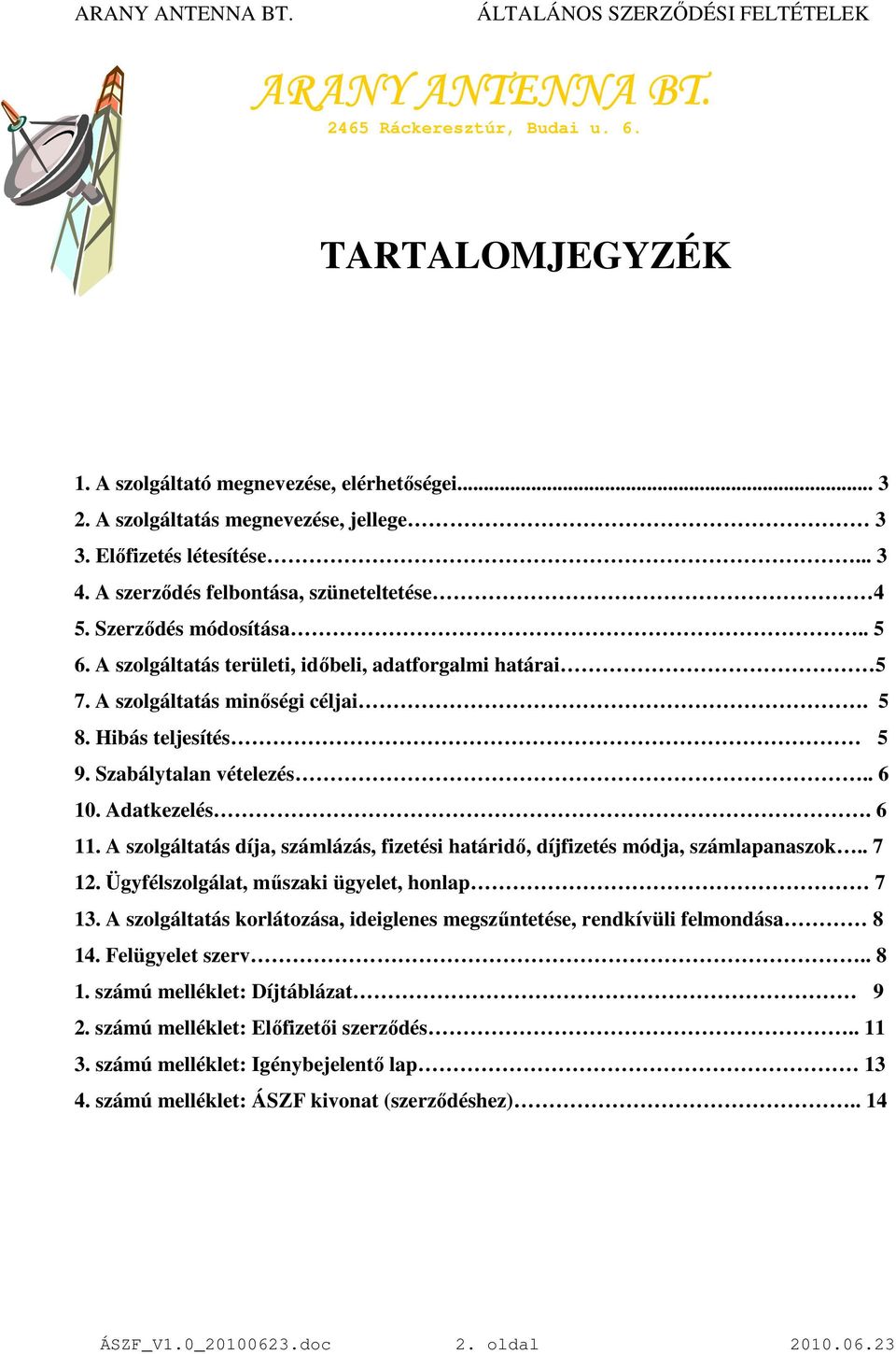 Szabálytalan vételezés.. 6 10. Adatkezelés. 6 11. A szolgáltatás díja, számlázás, fizetési határidı, díjfizetés módja, számlapanaszok.. 7 12. Ügyfélszolgálat, mőszaki ügyelet, honlap 7 13.