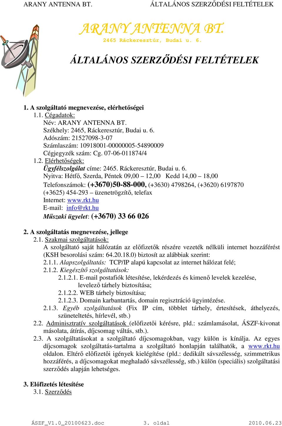 Nyitva: Hétfı, Szerda, Péntek 09,00 12,00 Kedd 14,00 18,00 Telefonszámok: (+3670)50-88-000, (+3630) 4798264, (+3620) 6197870 (+3625) 454-293 üzenetrögzítı, telefax Internet: www.rkt.