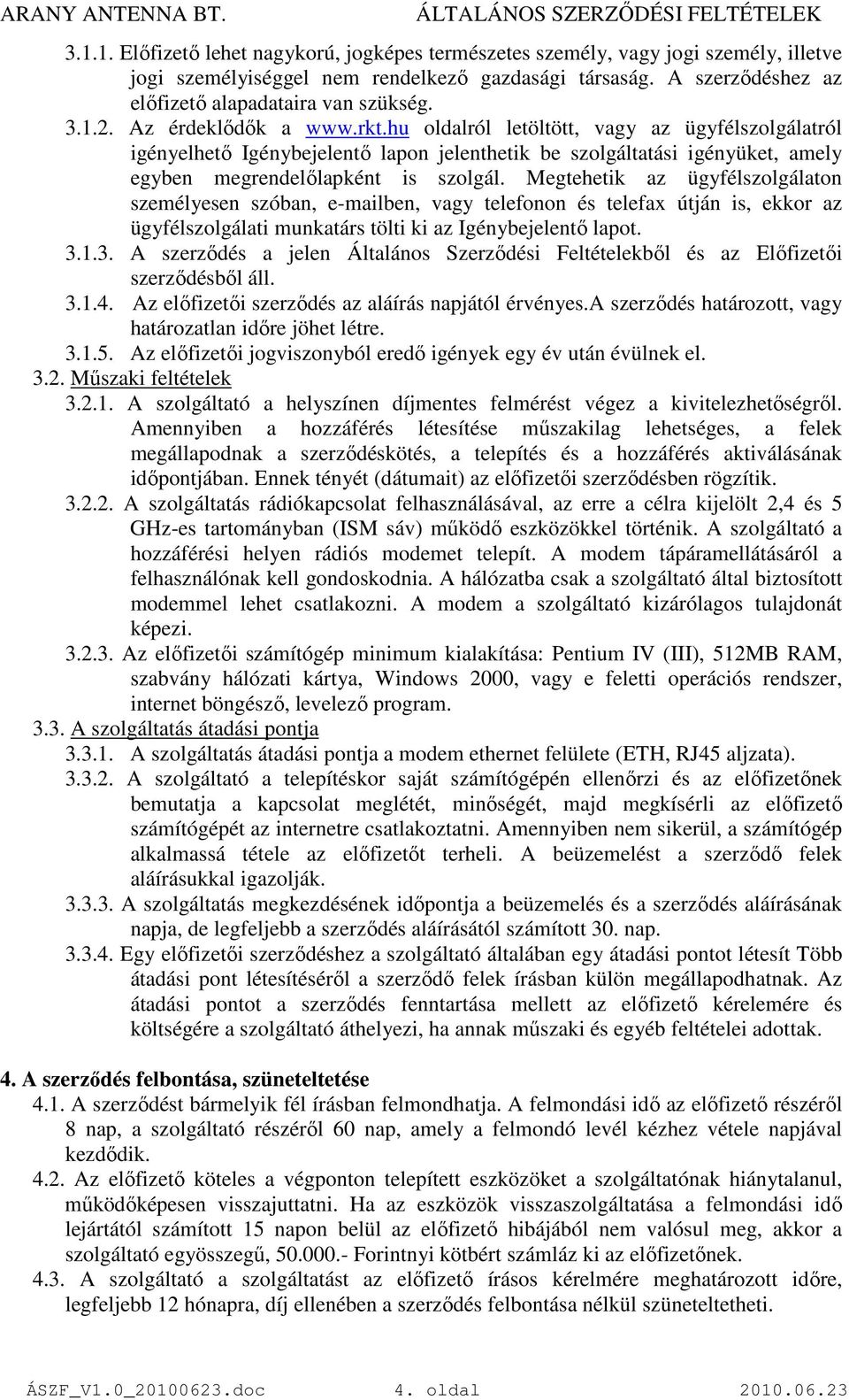 Megtehetik az ügyfélszolgálaton személyesen szóban, e-mailben, vagy telefonon és telefax útján is, ekkor az ügyfélszolgálati munkatárs tölti ki az Igénybejelentı lapot. 3.