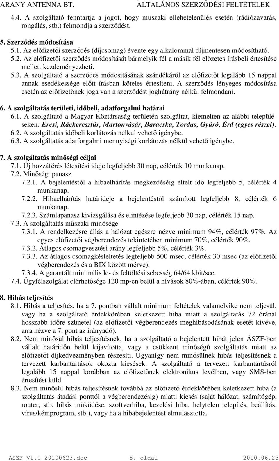 Az elıfizetıi szerzıdés módosítását bármelyik fél a másik fél elızetes írásbeli értesítése mellett kezdeményezheti. 5.3.