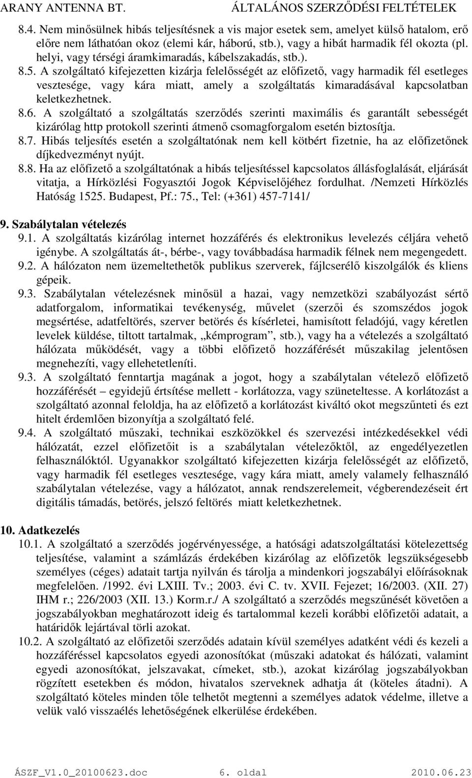 A szolgáltató kifejezetten kizárja felelısségét az elıfizetı, vagy harmadik fél esetleges vesztesége, vagy kára miatt, amely a szolgáltatás kimaradásával kapcsolatban keletkezhetnek. 8.6.