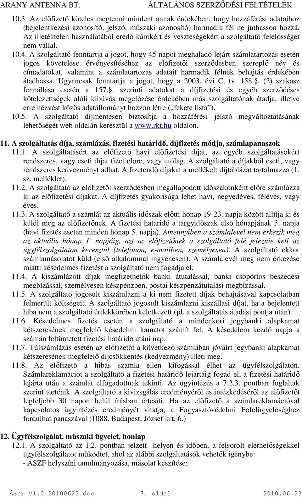 A szolgáltató fenntartja a jogot, hogy 45 napot meghaladó lejárt számlatartozás esetén jogos követelése érvényesítéséhez az elıfizetıi szerzıdésben szereplı név és címadatokat, valamint a