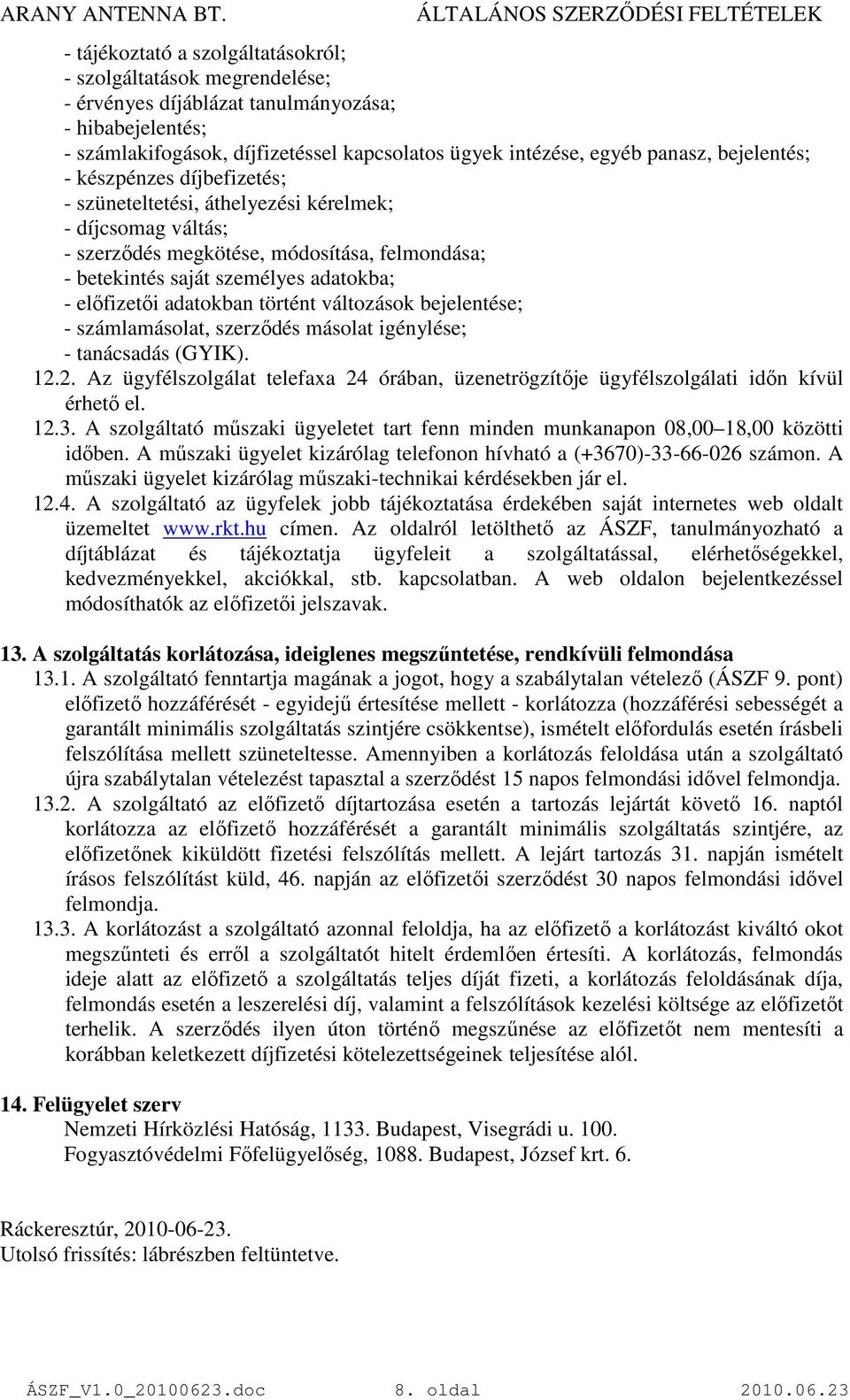 adatokban történt változások bejelentése; - számlamásolat, szerzıdés másolat igénylése; - tanácsadás (GYIK). 12.