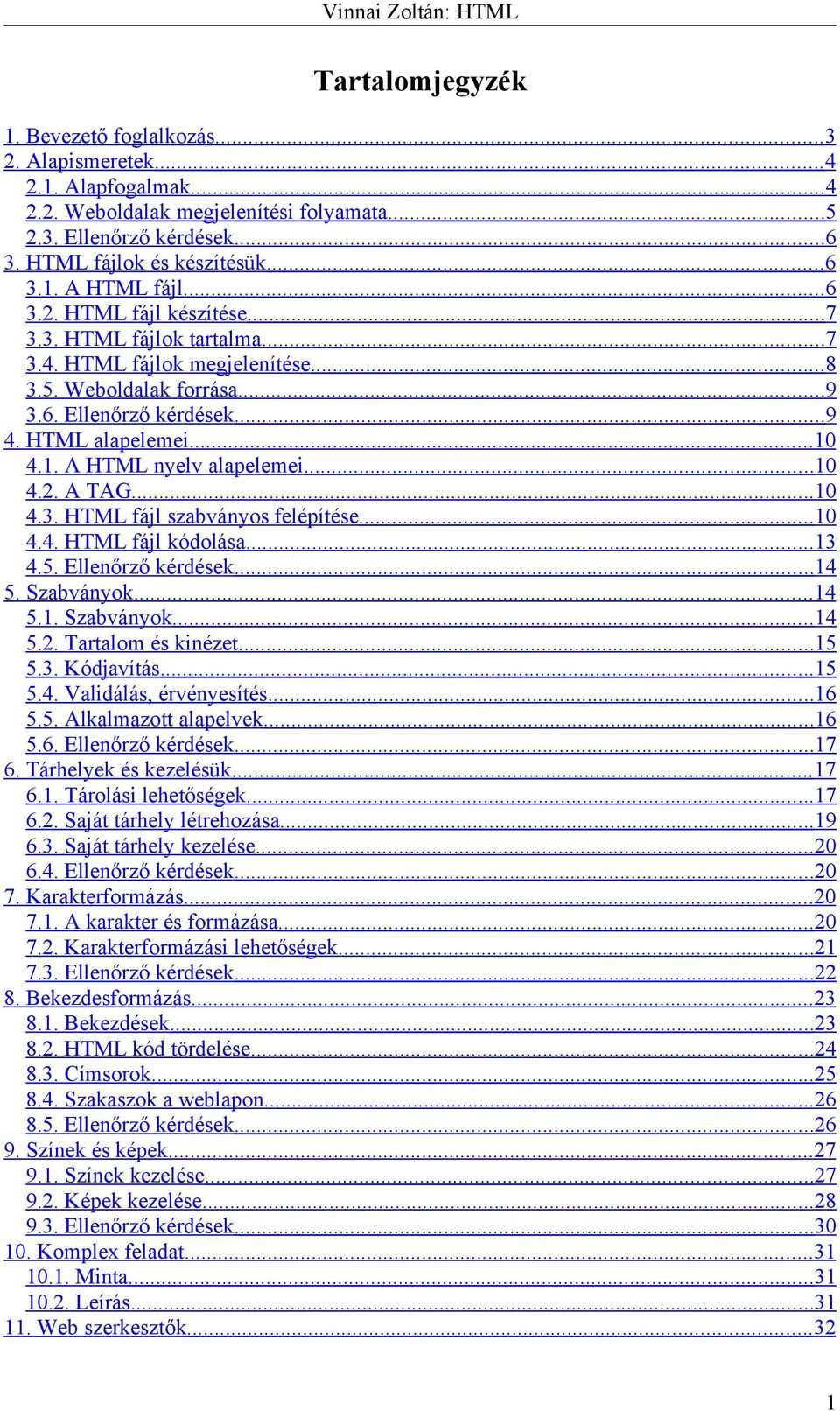 4.1. A HTML nyelv alapelemei...10 4.2. A TAG...10 4.3. HTML fájl szabványos felépítése...10 4.4. HTML fájl kódolása...13 4.5. Ellenőrző kérdések...14 5. Szabványok...14 5.1. Szabványok...14 5.2. Tartalom és kinézet.