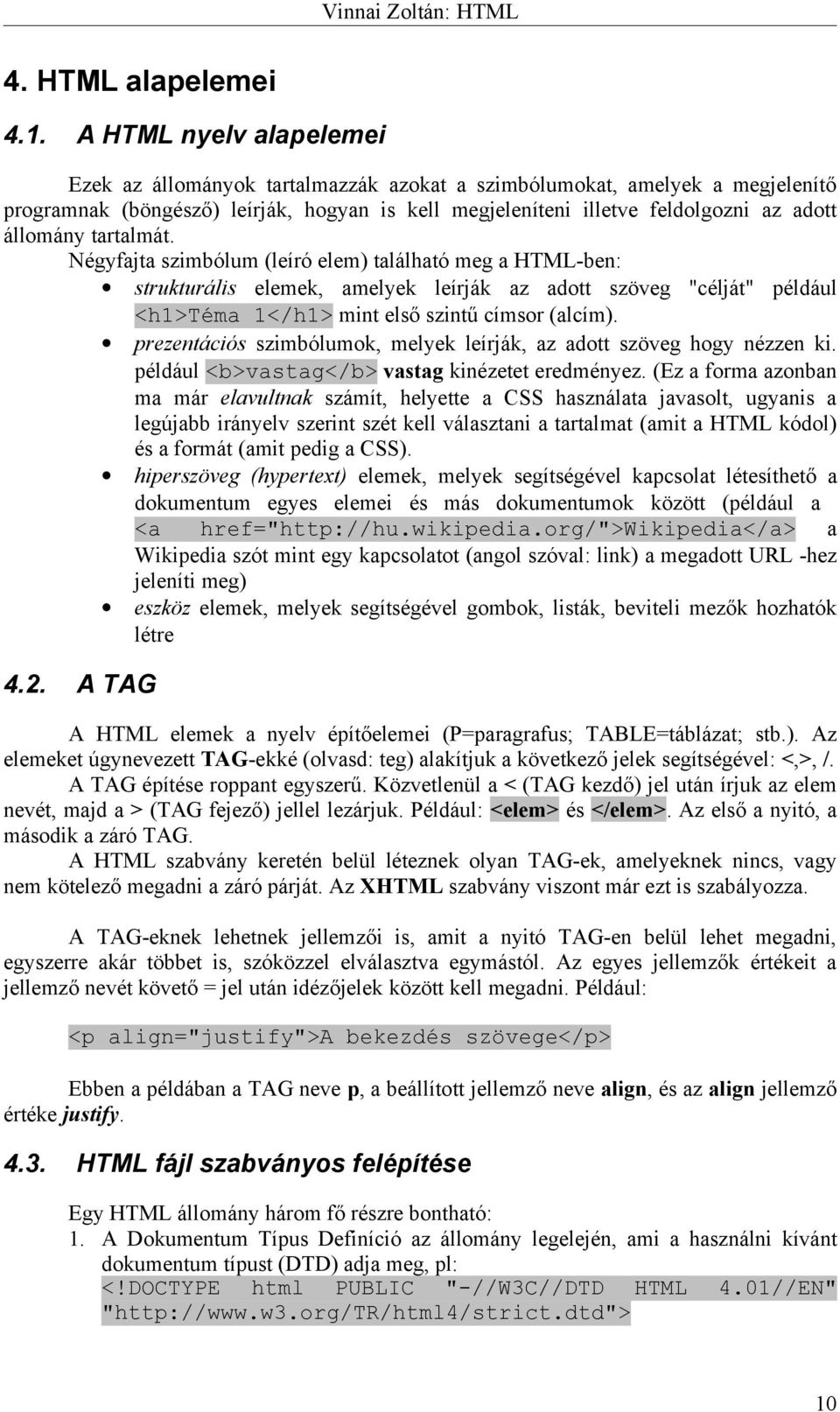 tartalmát. Négyfajta szimbólum (leíró elem) található meg a HTML-ben: strukturális elemek, amelyek leírják az adott szöveg "célját" például <h1>téma 1</h1> mint első szintű címsor (alcím).