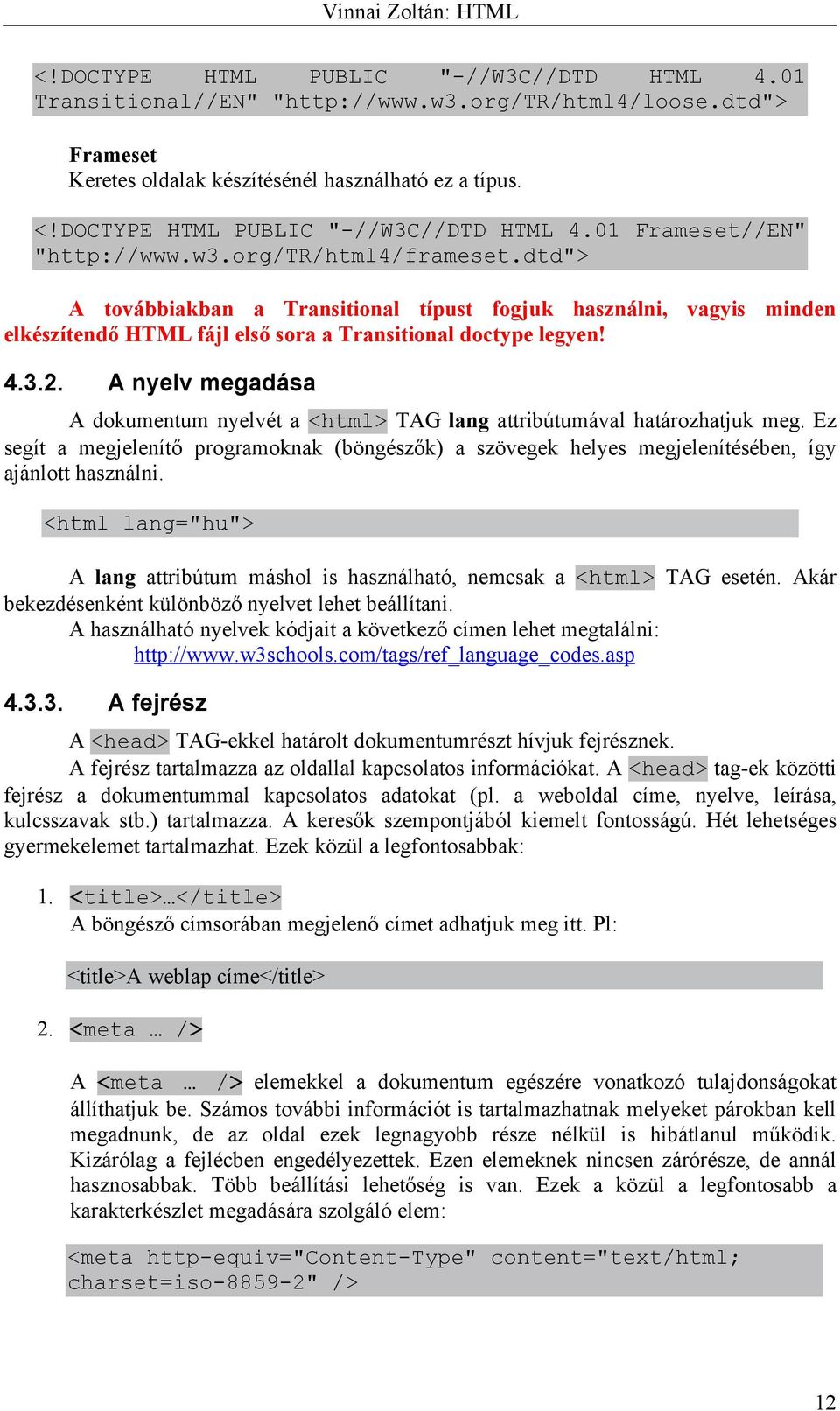 dtd"> A továbbiakban a Transitional típust fogjuk használni, vagyis minden elkészítendő HTML fájl első sora a Transitional doctype legyen! 4.3.2.