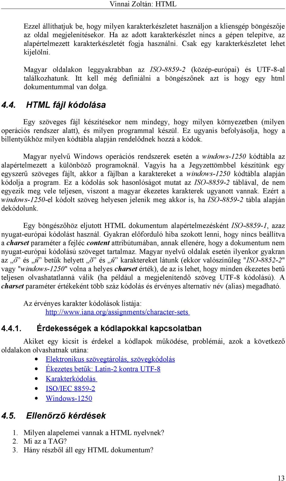 Magyar oldalakon leggyakrabban az ISO-8859-2 (közép-európai) és UTF-8-al találkozhatunk. Itt kell még definiálni a böngészőnek azt is hogy egy html dokumentummal van dolga. 4.