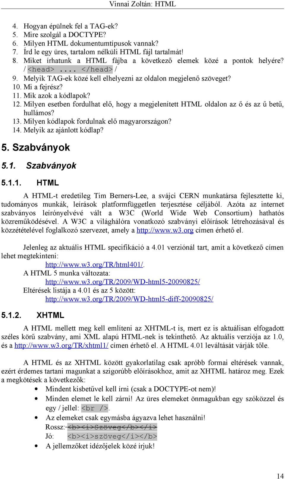 Mik azok a kódlapok? 12. Milyen esetben fordulhat elő, hogy a megjelenített HTML oldalon az ő és az ű betű, hullámos? 13. Milyen kódlapok fordulnak elő magyarországon? 14. Melyik az ajánlott kódlap?