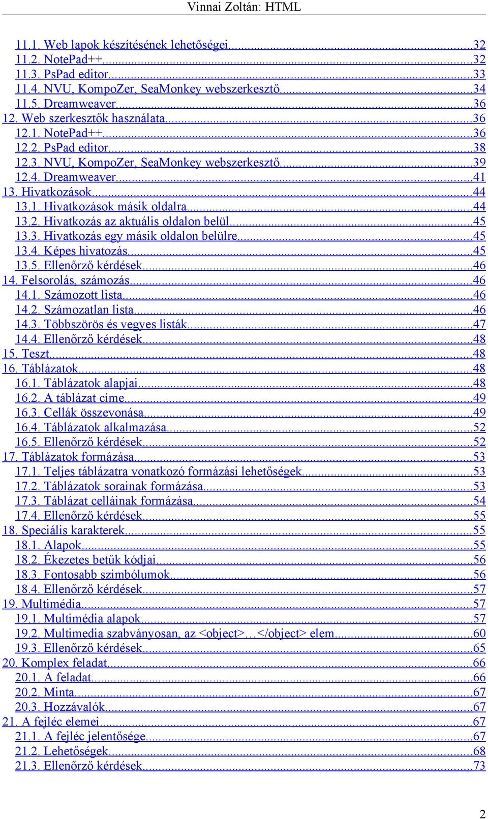 ..45 13.3. Hivatkozás egy másik oldalon belülre...45 13.4. Képes hivatozás...45 13.5. Ellenőrző kérdések...46 14. Felsorolás, számozás...46 14.1. Számozott lista...46 14.2. Számozatlan lista...46 14.3. Többszörös és vegyes listák.