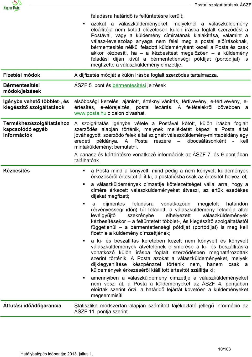 kézbesíti, ha a kézbesítést megelőzően a küldemény feladási díján kívül a bérmentetlenségi pótdíjat (portódíjat) is megfizette a válaszküldemény címzettje.