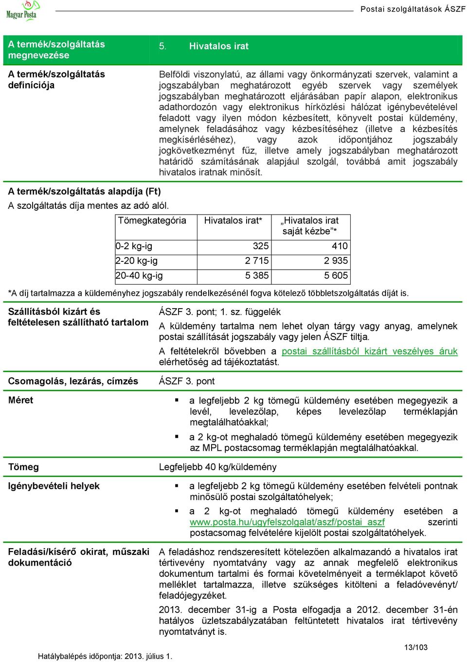 elektronikus adathordozón vagy elektronikus hírközlési hálózat igénybevételével feladott vagy ilyen módon kézbesített, könyvelt postai küldemény, amelynek feladásához vagy kézbesítéséhez (illetve a