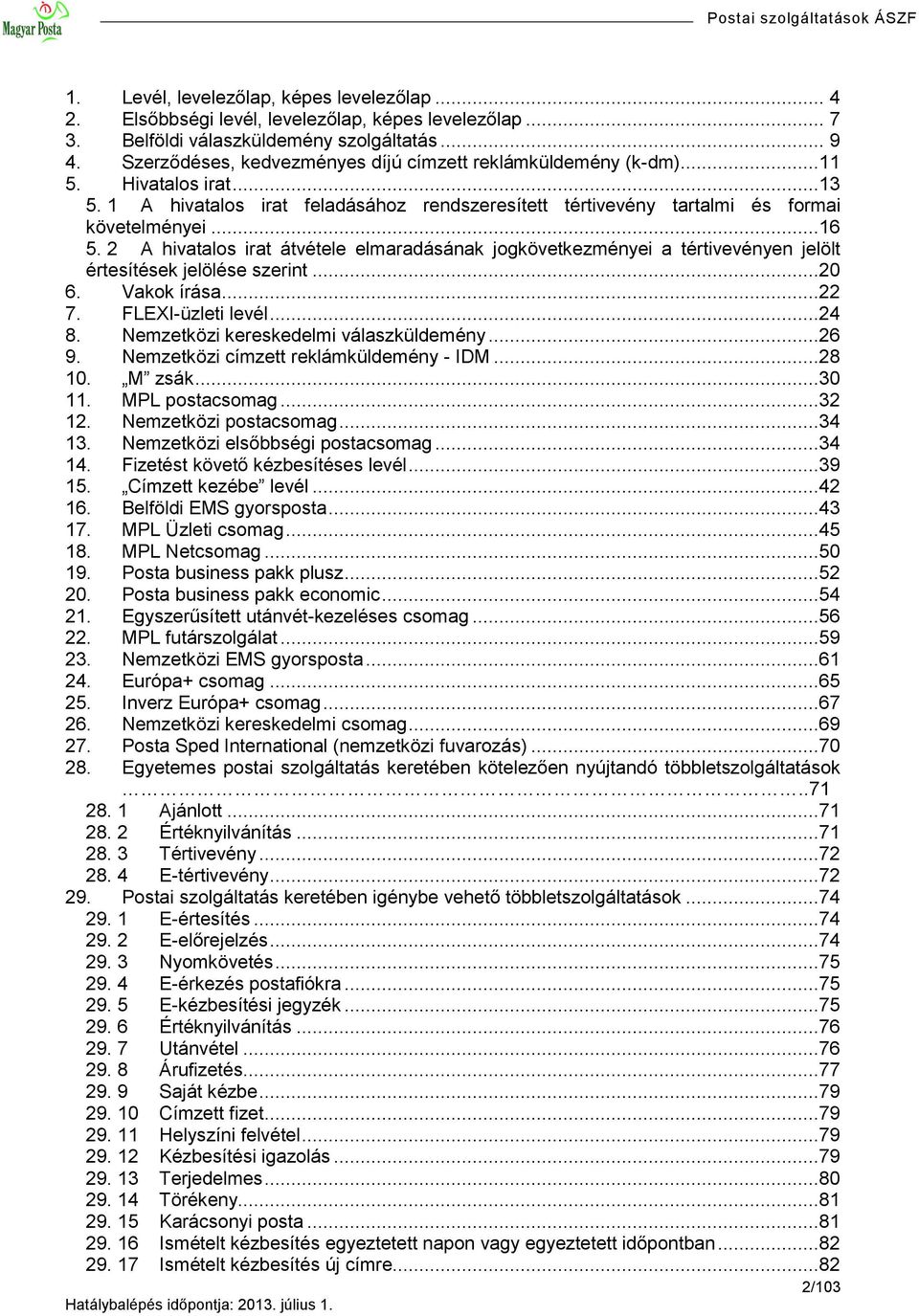 2 A hivatalos irat átvétele elmaradásának jogkövetkezményei a tértivevényen jelölt értesítések jelölése szerint...20 6. Vakok írása...22 7. FLEXI-üzleti levél...24 8.