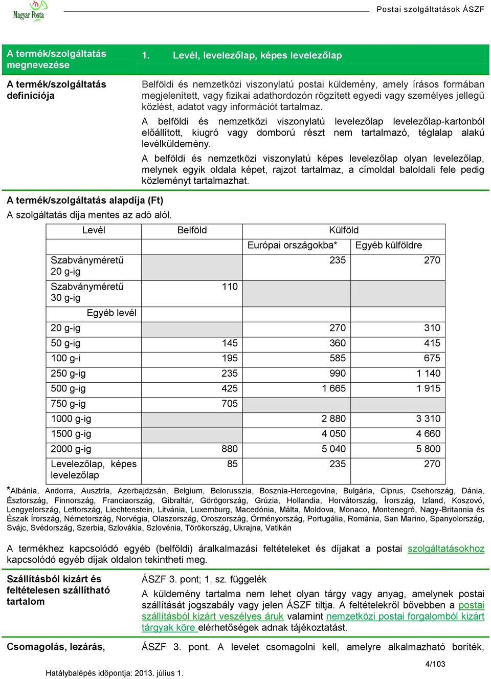 közlést, adatot vagy információt tartalmaz. A belföldi és nemzetközi viszonylatú levelezőlap levelezőlap-kartonból előállított, kiugró vagy domború részt nem tartalmazó, téglalap alakú levélküldemény.