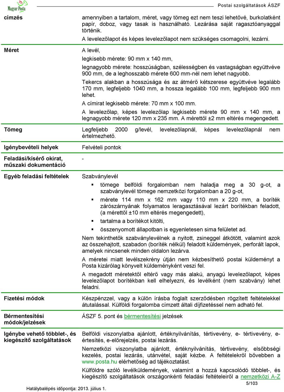 A levél, legkisebb mérete: 90 mm x 140 mm, legnagyobb mérete: hosszúságban, szélességben és vastagságban együttvéve 900 mm, de a leghosszabb mérete 600 mm-nél nem lehet nagyobb.