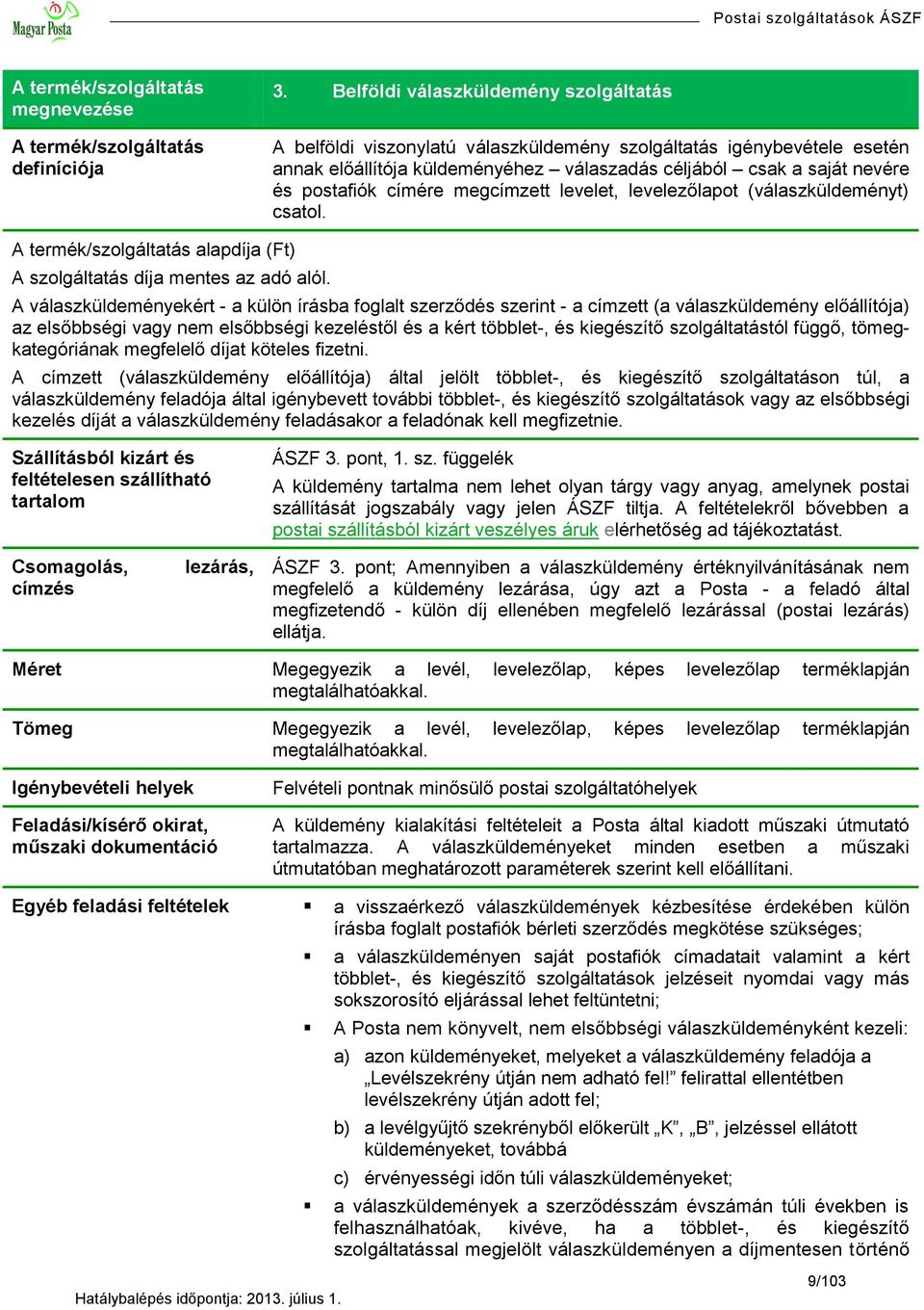 címére megcímzett levelet, levelezőlapot (válaszküldeményt) csatol. A termék/szolgáltatás alapdíja (Ft) A szolgáltatás díja mentes az adó alól.