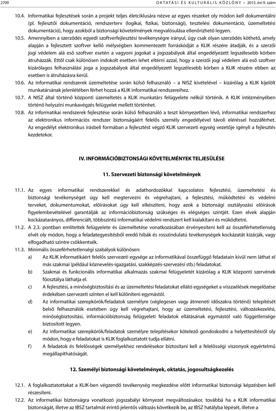 10.5. Amennyiben a szerződés egyedi szoftverfejlesztési tevékenységre irányul, úgy csak olyan szerződés köthető, amely alapján a fejlesztett szoftver kellő mélységben kommentezett forráskódját a KLIK