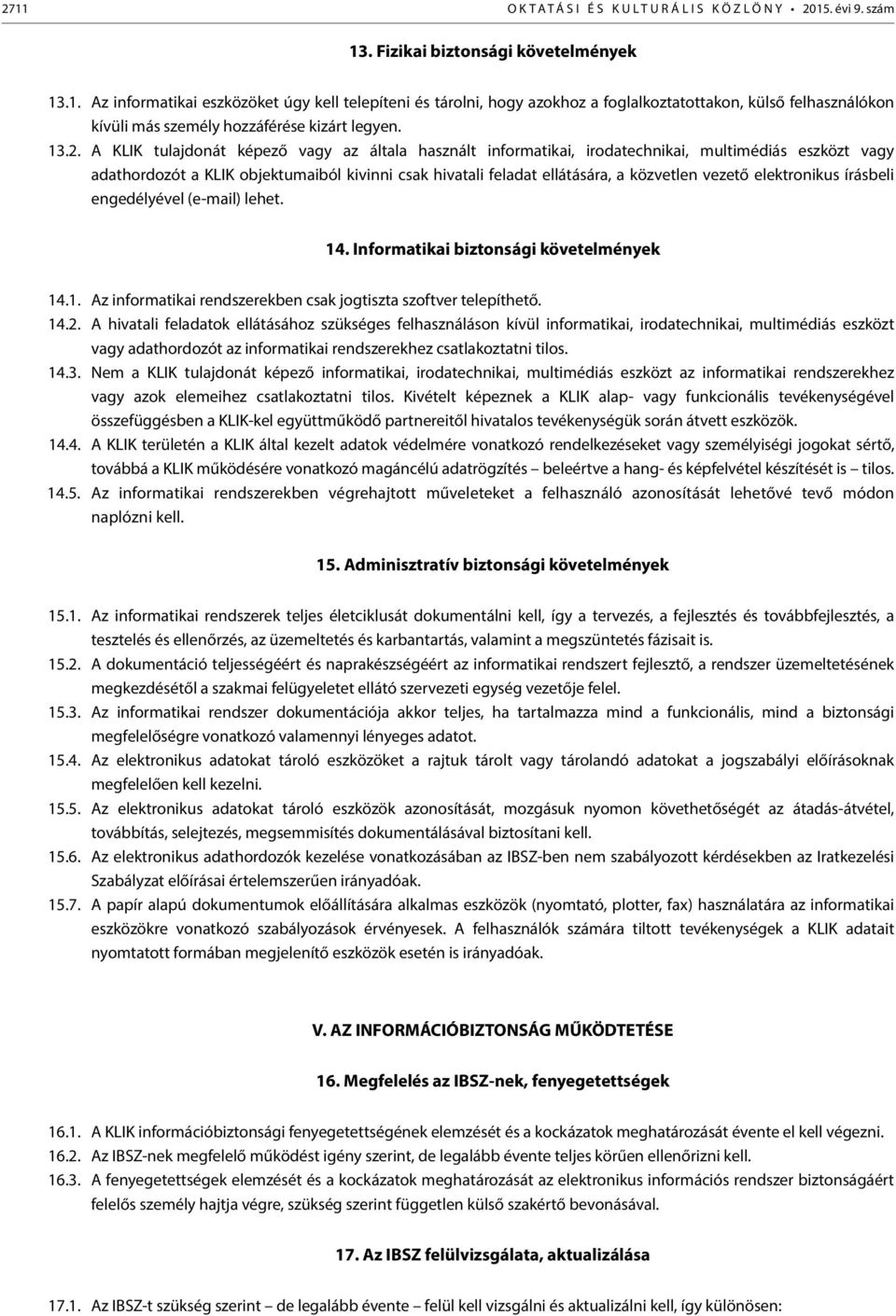 vezető elektronikus írásbeli engedélyével (e-mail) lehet. 14. Informatikai biztonsági követelmények 14.1. Az informatikai rendszerekben csak jogtiszta szoftver telepíthető. 14.2.