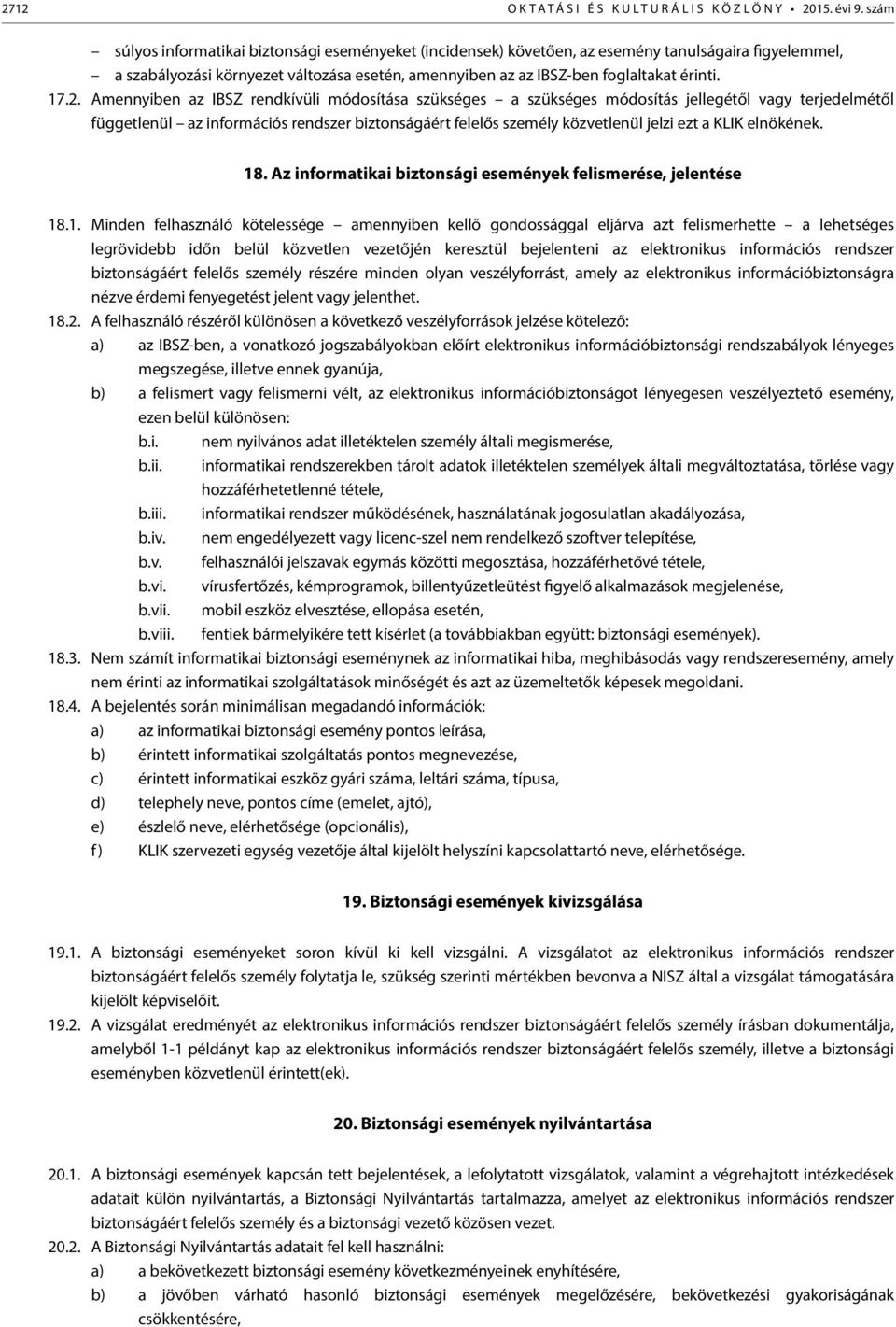 2. Amennyiben az IBSZ rendkívüli módosítása szükséges a szükséges módosítás jellegétől vagy terjedelmétől függetlenül az információs rendszer biztonságáért felelős személy közvetlenül jelzi ezt a