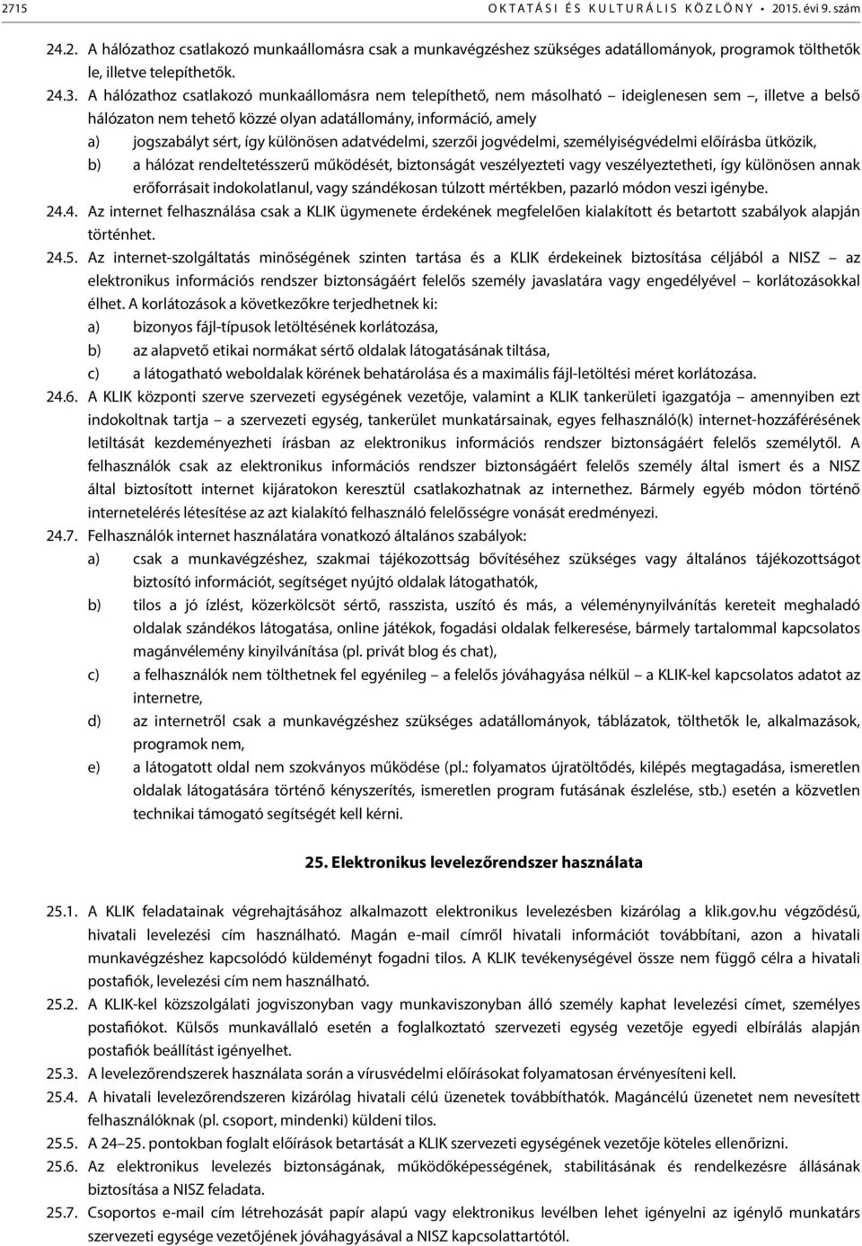 különösen adatvédelmi, szerzői jogvédelmi, személyiségvédelmi előírásba ütközik, b) a hálózat rendeltetésszerű működését, biztonságát veszélyezteti vagy veszélyeztetheti, így különösen annak