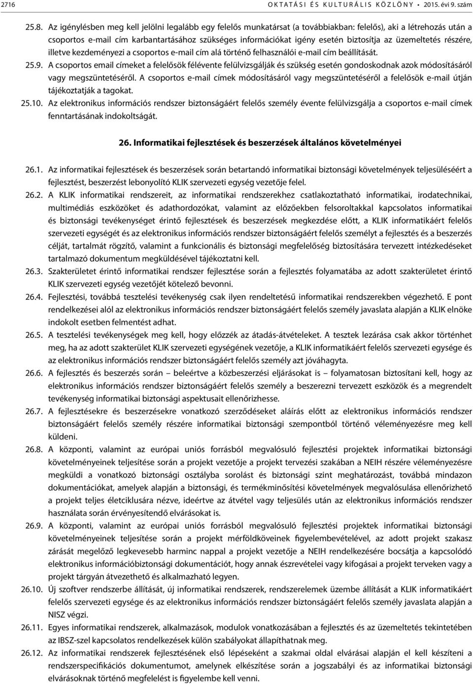 biztosítja az üzemeltetés részére, illetve kezdeményezi a csoportos e-mail cím alá történő felhasználói e-mail cím beállítását. 25.9.