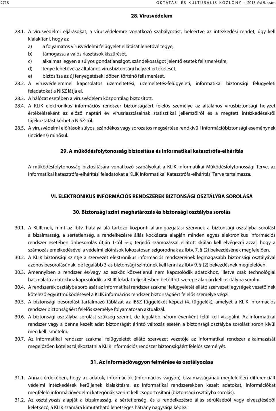 esetek felismerésére, d) tegye lehetővé az általános vírusbiztonsági helyzet értékelését, e) biztosítsa az új fenyegetések időben történő felismerését. 28