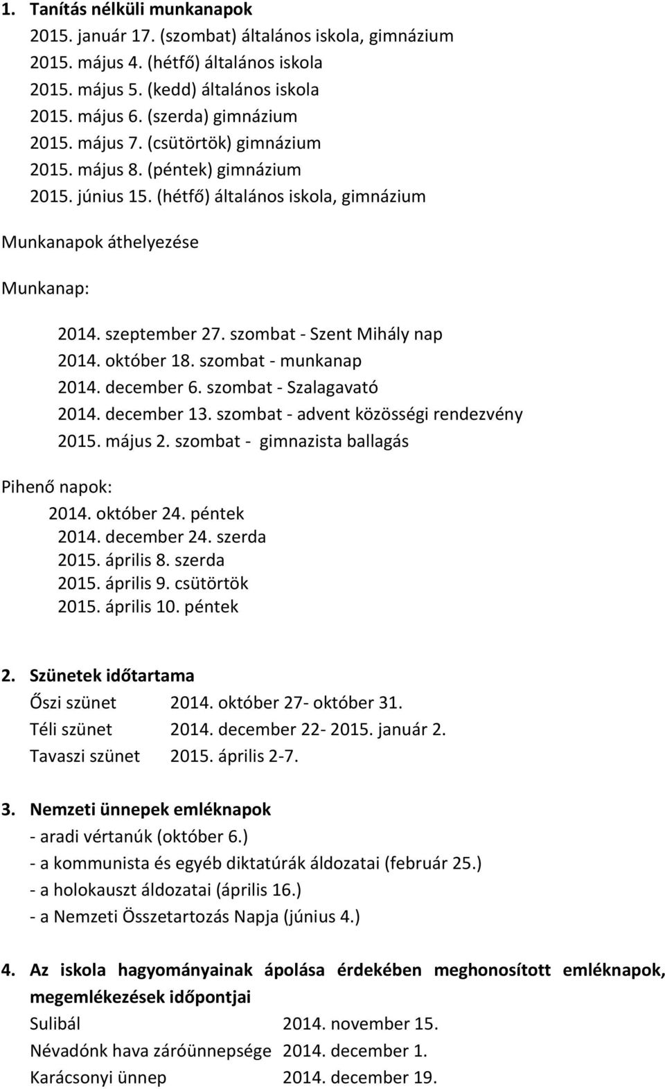 szombat - Szent Mihály nap 2014. október 18. szombat - munkanap 2014. december 6. szombat - Szalagavató 2014. december 13. szombat - advent közösségi rendezvény 2015. május 2.