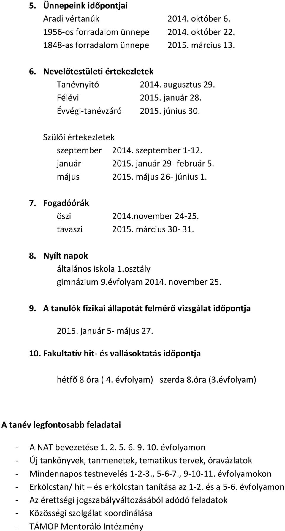 Fogadóórák őszi 2014.november 24-25. tavaszi 2015. március 30-31. 8. Nyílt napok általános iskola 1.osztály gimnázium 9.évfolyam 2014. november 25. 9. A tanulók fizikai állapotát felmérő vizsgálat időpontja 2015.