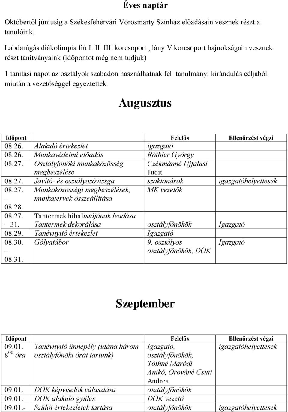 egyeztettek. Augusztus 08.26. Alakuló értekezlet azgató 08.26. Munkavédelmi előadás Röthler György 08.27. Osztályfőnöki munkaközösség megbeszélése Czékmánné Ujfalusi Judit 08.27. Javító- és osztályozóvizsga szaktanárok ek 08.