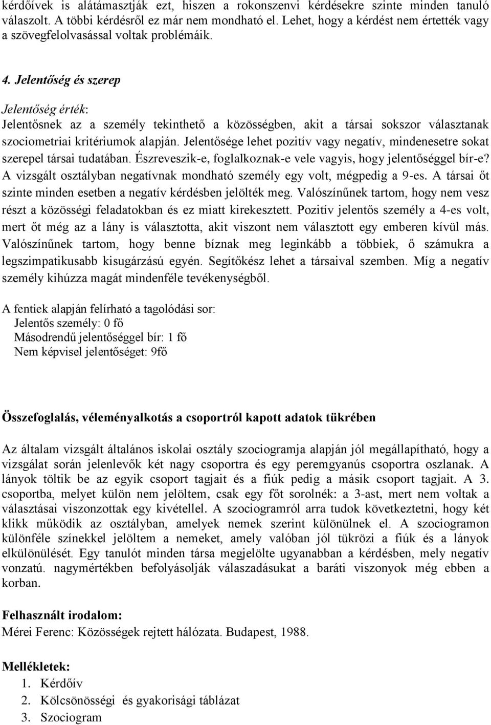 Jelentőség és szerep Jelentőség érték: Jelentősnek az a személy tekinthető a közösségben, akit a társai sokszor választanak szociometriai kritériumok alapján.