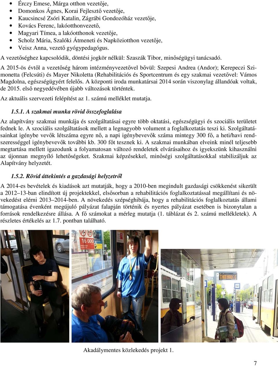 A 2015-ös évtől a vezetőség három intézményvezetővel bővül: Szepesi Andrea (Andor); Kerepeczi Szimonetta (Felcsúti) és Mayer Nikoletta (Rehabilitációs és Sportcentrum és egy szakmai vezetővel: Vámos