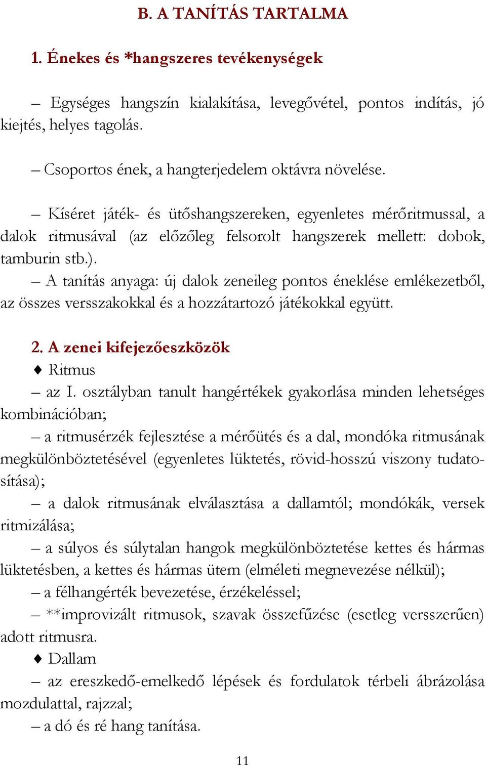 A tanítás anyaga: új dalok zeneileg pontos éneklése emlékezetből, az összes versszakokkal és a hozzátartozó játékokkal együtt. 2. A zenei kifejezőeszközök Ritmus az I.