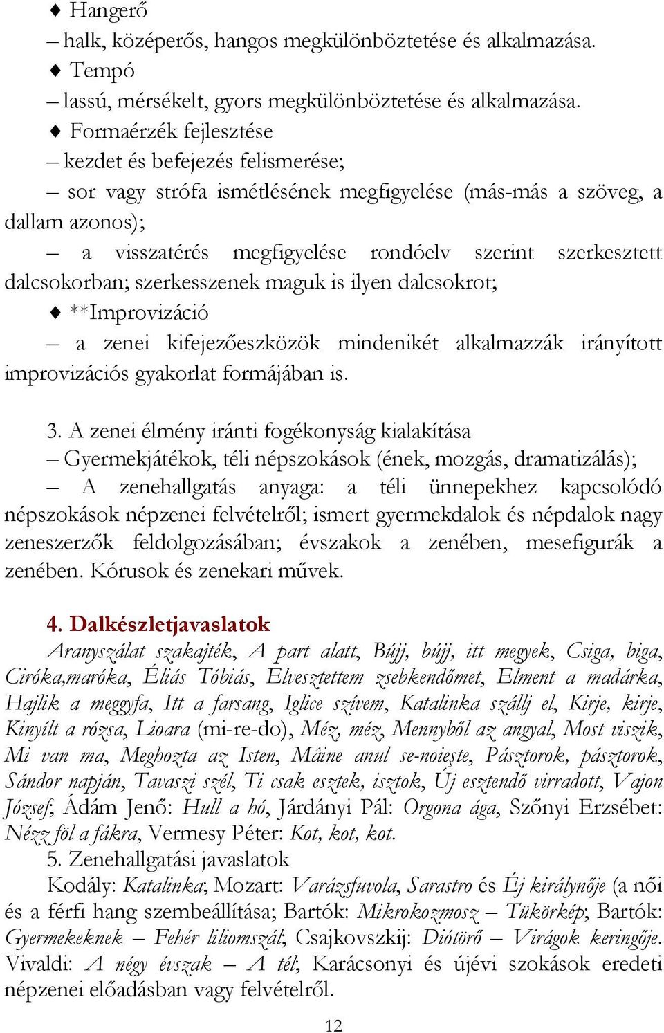 dalcsokorban; szerkesszenek maguk is ilyen dalcsokrot; **Improvizáció a zenei kifejezőeszközök mindenikét alkalmazzák irányított improvizációs gyakorlat formájában is. 3.