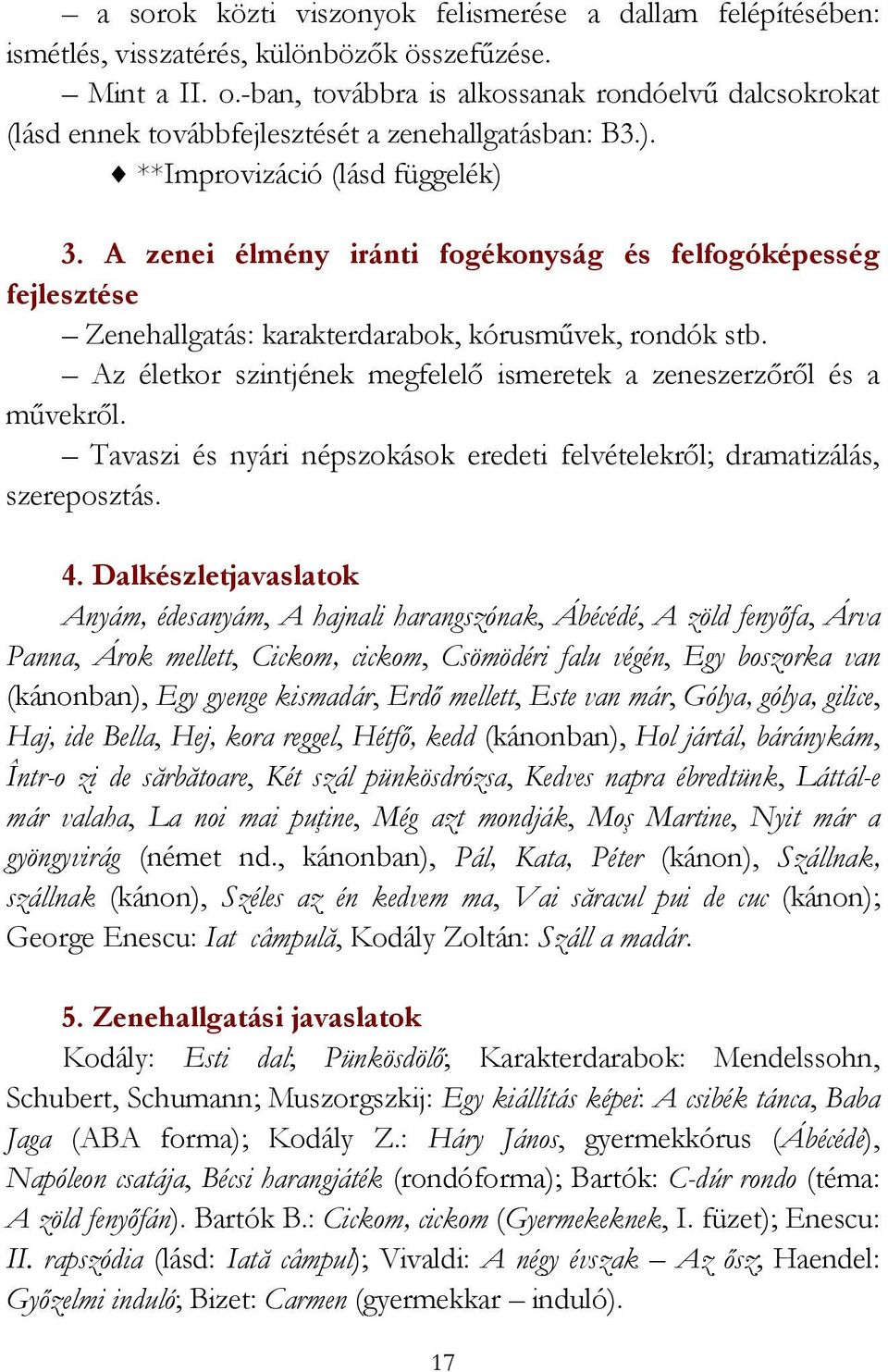 A zenei élmény iránti fogékonyság és felfogóképesség fejlesztése Zenehallgatás: karakterdarabok, kórusművek, rondók stb. Az életkor szintjének megfelelő ismeretek a zeneszerzőről és a művekről.