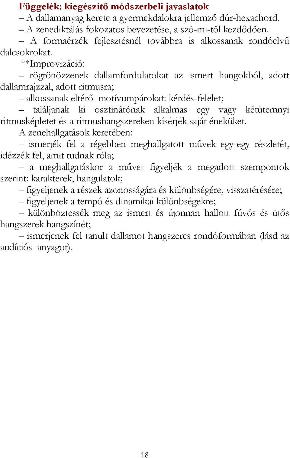 **Improvizáció: rögtönözzenek dallamfordulatokat az ismert hangokból, adott dallamrajzzal, adott ritmusra; alkossanak eltérő motívumpárokat: kérdés-felelet; találjanak ki osztinátónak alkalmas egy