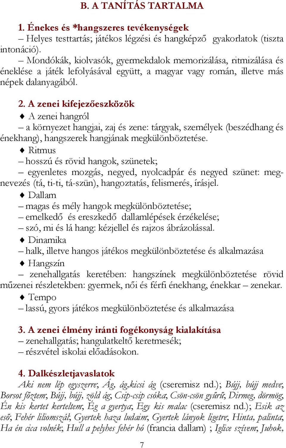 A zenei kifejezőeszközök A zenei hangról a környezet hangjai, zaj és zene: tárgyak, személyek (beszédhang és énekhang), hangszerek hangjának megkülönböztetése.