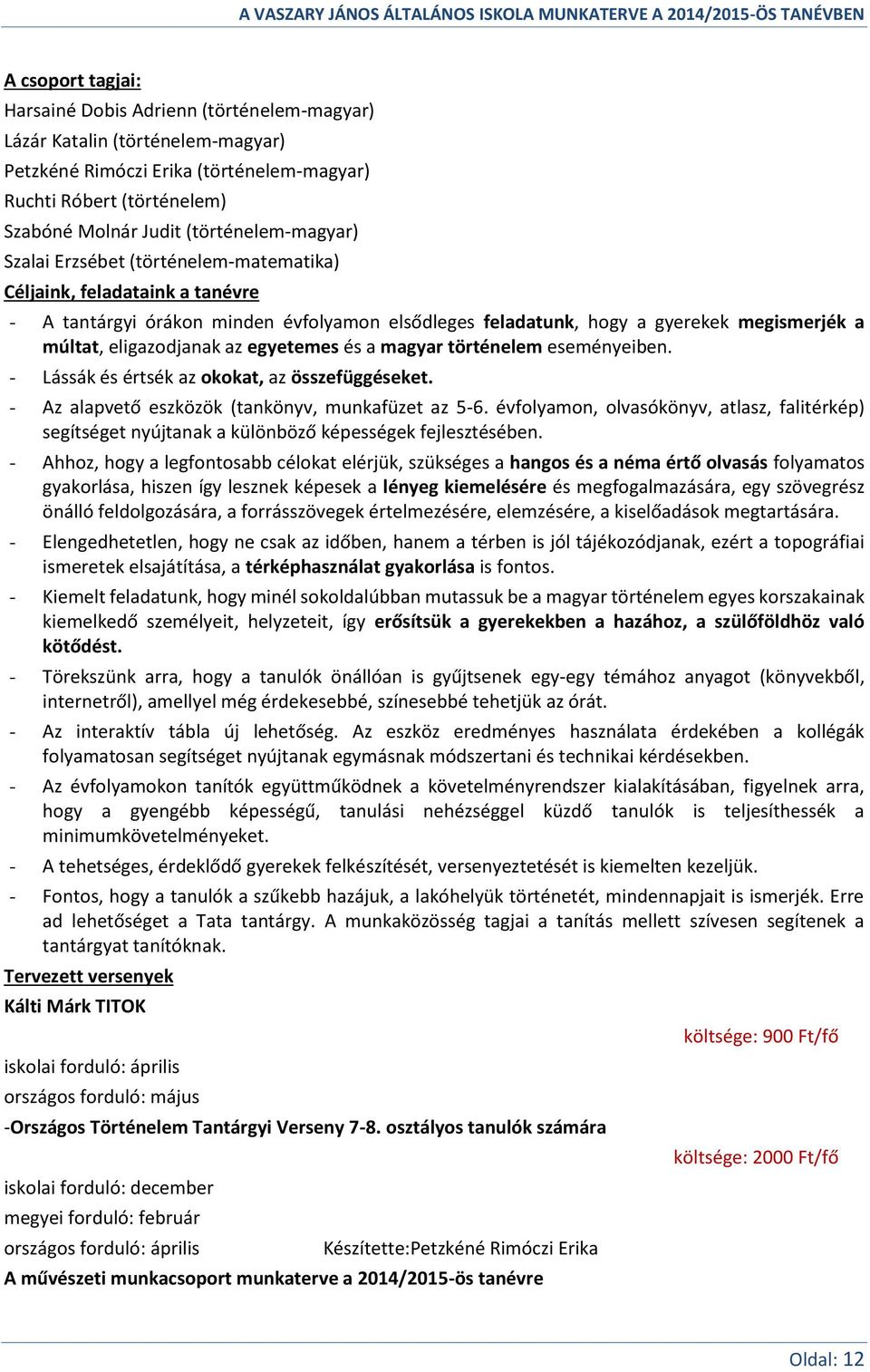 eligazodjanak az egyetemes és a magyar történelem eseményeiben. - Lássák és értsék az okokat, az összefüggéseket. - Az alapvető eszközök (tankönyv, munkafüzet az 5-6.