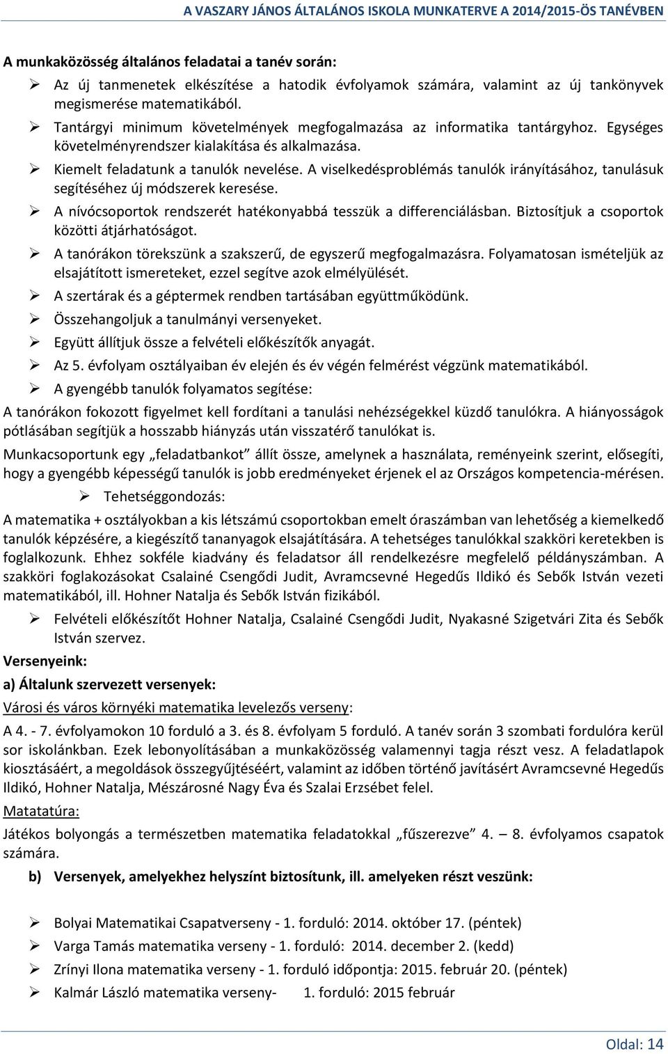 A viselkedésproblémás tanulók irányításához, tanulásuk segítéséhez új módszerek keresése. A nívócsoportok rendszerét hatékonyabbá tesszük a differenciálásban.