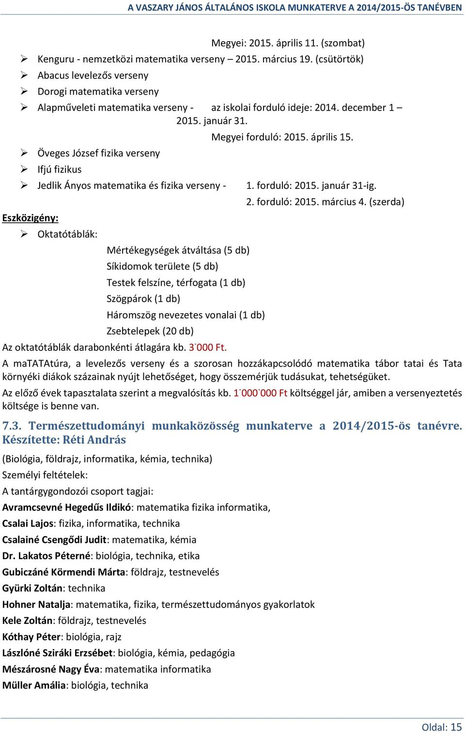 Öveges József fizika verseny Ifjú fizikus Jedlik Ányos matematika és fizika verseny - Eszközigény: Oktatótáblák: Mértékegységek átváltása (5 db) Síkidomok területe (5 db) Testek felszíne, térfogata