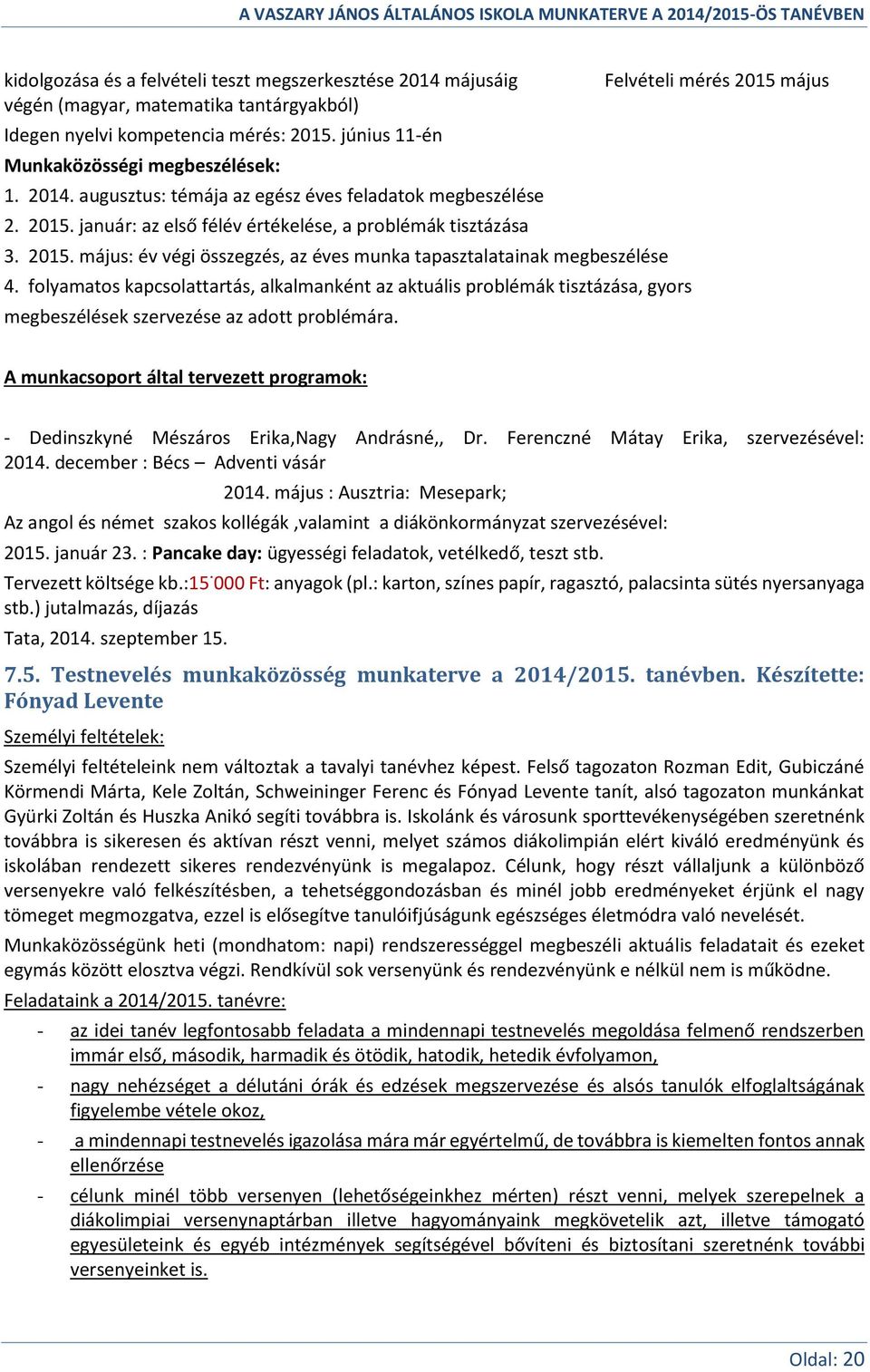 folyamatos kapcsolattartás, alkalmanként az aktuális problémák tisztázása, gyors megbeszélések szervezése az adott problémára.