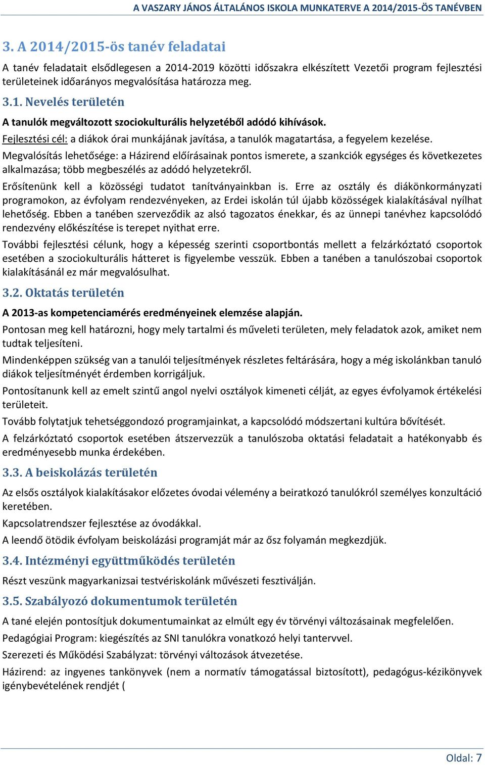 Megvalósítás lehetősége: a Házirend előírásainak pontos ismerete, a szankciók egységes és következetes alkalmazása; több megbeszélés az adódó helyzetekről.