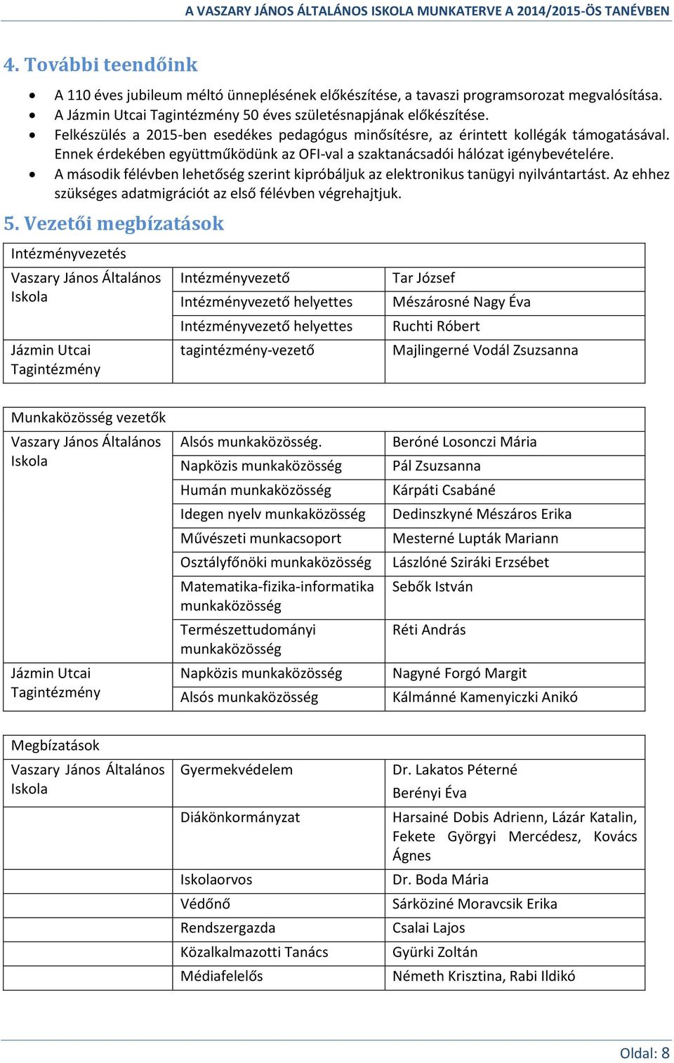 A második félévben lehetőség szerint kipróbáljuk az elektronikus tanügyi nyilvántartást. Az ehhez szükséges adatmigrációt az első félévben végrehajtjuk. 5.