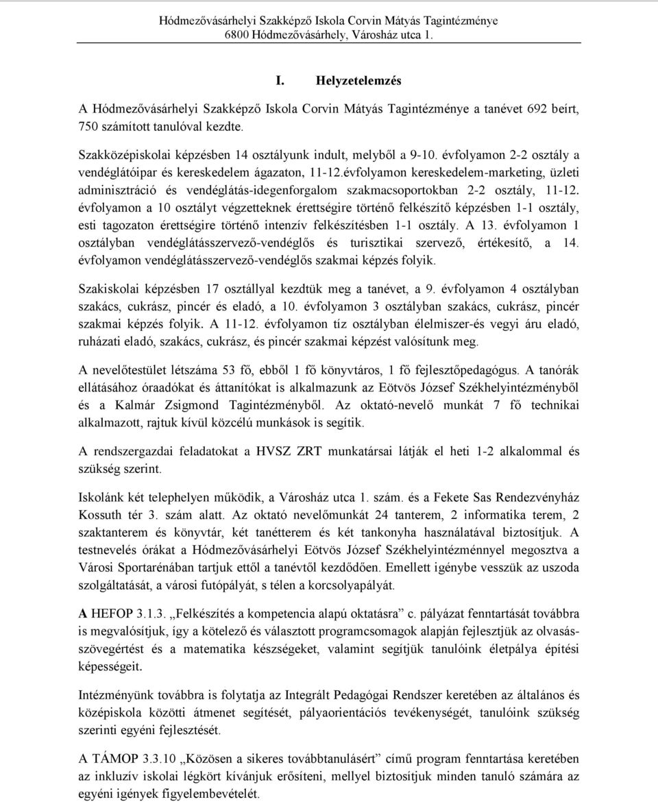 évfolyamon a 10 osztályt végzetteknek érettségire történő felkészítő képzésben 1-1 osztály, esti tagozaton érettségire történő intenzív felkészítésben 1-1 osztály. A 13.