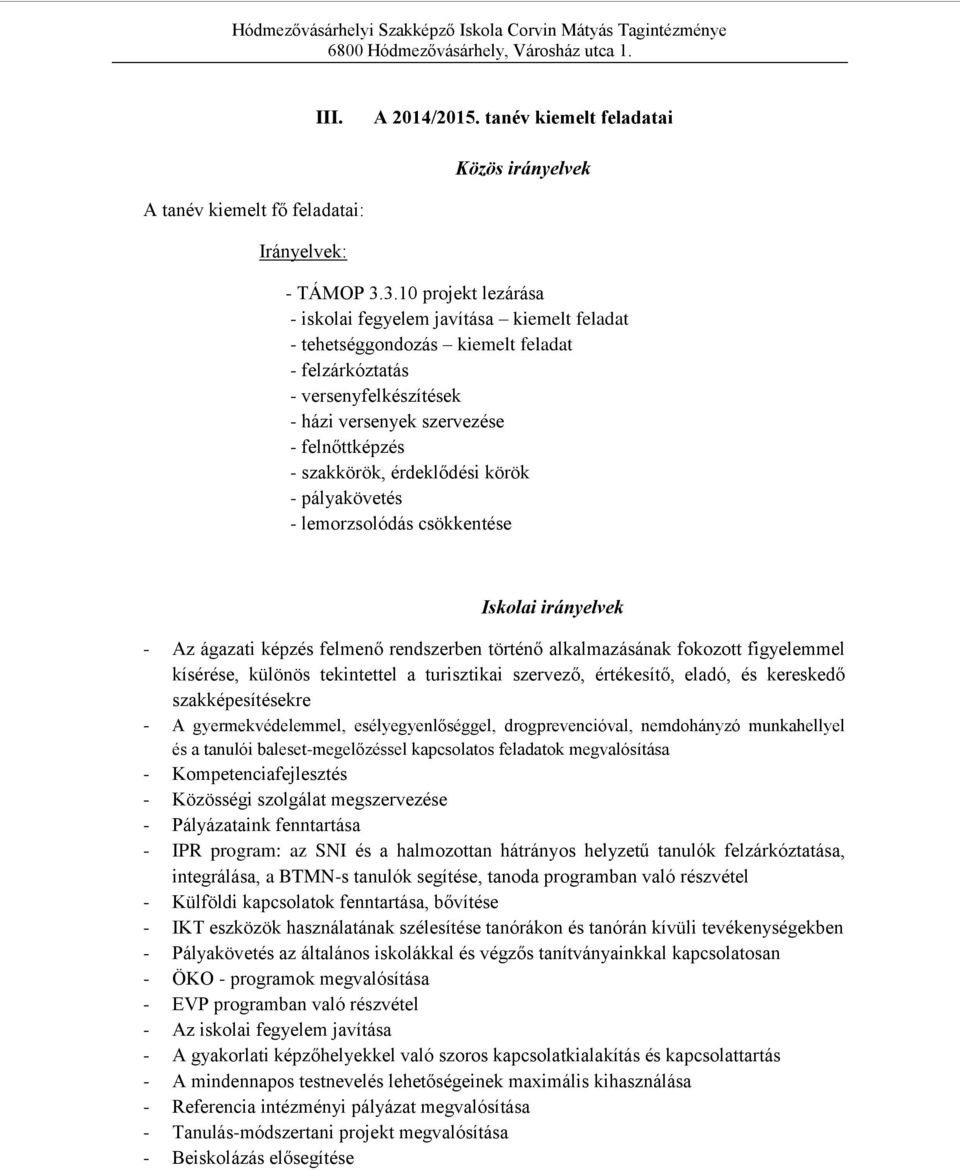 érdeklődési körök - pályakövetés - lemorzsolódás csökkentése Iskolai irányelvek - Az ágazati képzés felmenő rendszerben történő alkalmazásának fokozott figyelemmel kísérése, különös tekintettel a